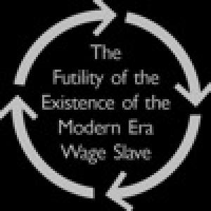  The Futility of the Existence of the Modern Era Wage Slave (2010). Нажмите, чтобы увеличить.