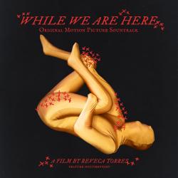 While We Are Here Original Motion Picture Soundtrack. Передняя обложка. Нажмите, чтобы увеличить. While We Are Here Original Motion Picture Soundtrack. Передняя обложка. Нажмите, чтобы увеличить.