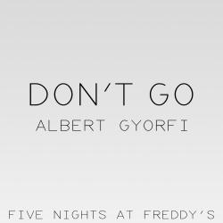 Don't Go Five Nights at Freddy's Soundtrack - Single. Передняя обложка. Нажмите, чтобы увеличить. Don't Go Five Nights at Freddy's Soundtrack - Single. Передняя обложка. Нажмите, чтобы увеличить.